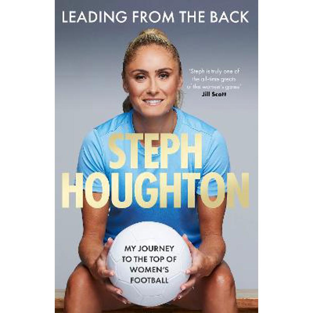 Leading From The Back: My journey to the top of women's football (Hardback) - Steph Houghton